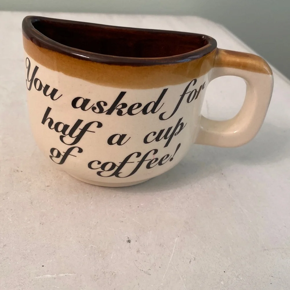 You asked for half a cup of coffee mug